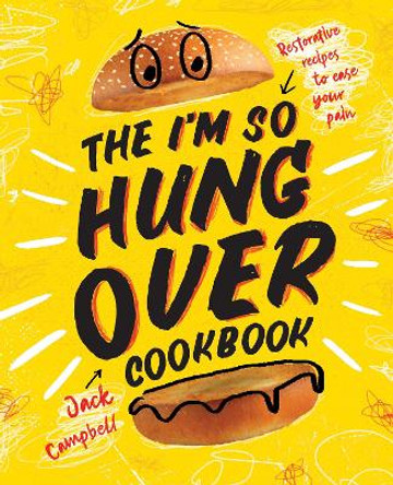 The I'm So Hungover Cookbook: Restorative recipes to ease your pain by Jack Campbell