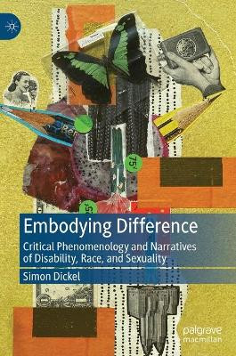 Embodying Difference: Critical Phenomenology and Narratives of Disability, Race, and Sexuality by Simon Dickel 9783030901066