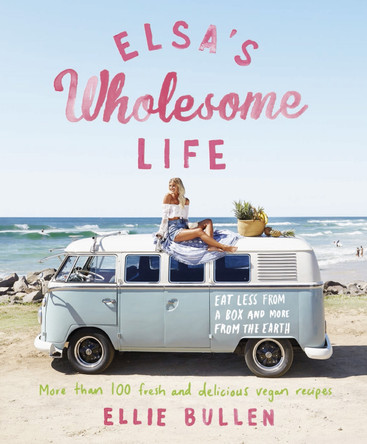 Elsa'S Wholesome Life: Eat Less from a Box and More from the Earth by Ellie Bullen