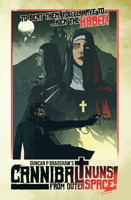 Cannibal Nuns from Outer Space! by Duncan P Bradshaw 9781999751234