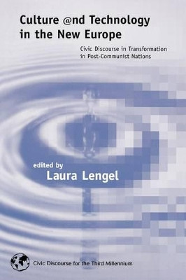 Culture and Technology in the New Europe: Civic Discourse in Transformation in Post-Communist Nations by Laura Lengel 9781567504668