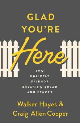 Glad You're Here: Two Unlikely Friends Breaking Bread and Fences by Craig Allen Cooper 9780802424716