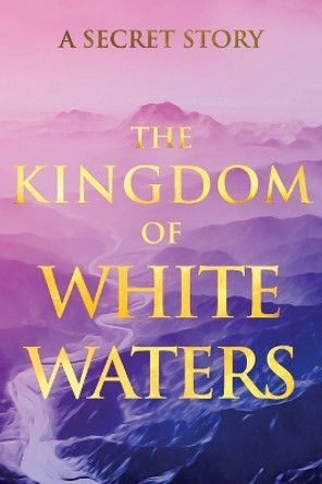 The Kingdom of White Waters: A Secret Story by V G 9781639940271