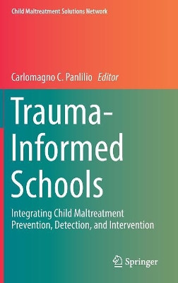 Trauma-Informed Schools: Integrating Child Maltreatment Prevention, Detection, and Intervention by Carlomagno C. Panlilio 9783030128104
