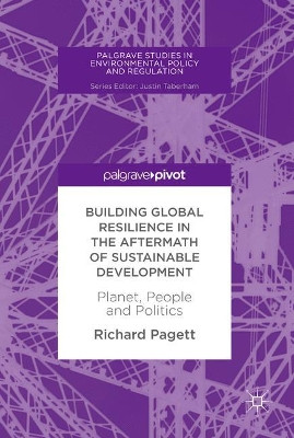 Building Global Resilience in the Aftermath of Sustainable Development: Planet, People and Politics by Richard Pagett 9783319621500