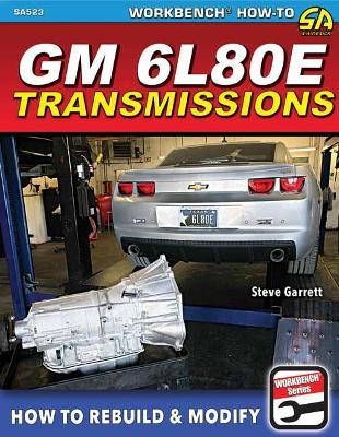 GM 6L80E Transmissions: How to Rebuild & Modify by Steve Garrett 9781613257302