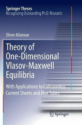 Theory of One-Dimensional Vlasov-Maxwell Equilibria: With Applications to Collisionless Current Sheets and Flux Tubes by Oliver Allanson 9783030073725