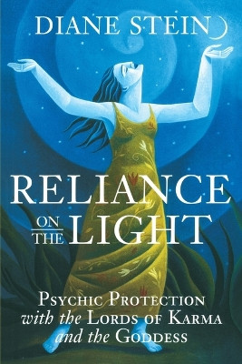 Reliance on the Light: Psychic Protection with the Lords of Karma and the Goddess by Diane Stein 9781580910903