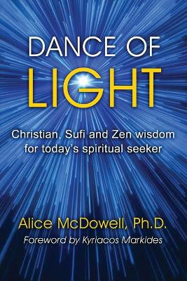 Dance of Light: Christian, Sufi and Zen wisdom for today's spiritual seeker by Alice McDowell 9781959770374