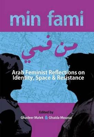 Min Fami: Arab Feminist Reflections on Identity, Space and Resistance by Ghaida Moussa