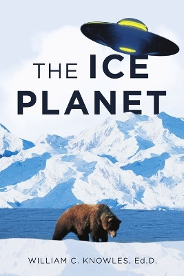 The Ice Planet by William C Knowles Ed D 9781684710126