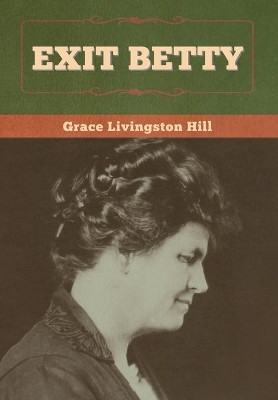 Exit Betty by Grace Livingston Hill 9781647998592