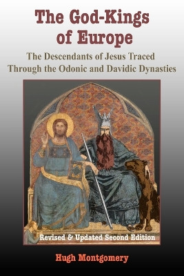 The God-Kings of Europe: The Descendents of Jesus Traced Through the Odonic and Davidic Dynasties by Hugh Montgomery 9781585091096