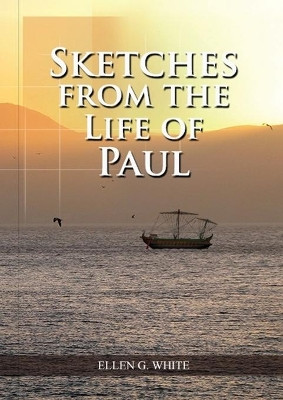 Sketches from the Life of Paul: (The miracles of Paul, Country Living, living by faith, the third angels message by Ellen G White 9781087957609