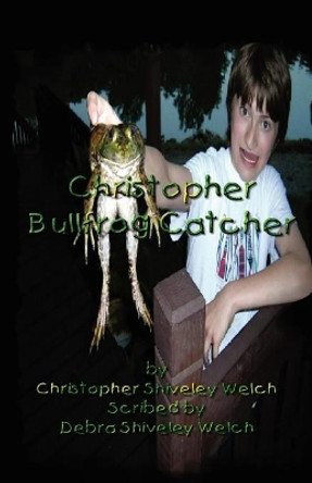 Christopher Bullfrog Catcher by Christopher, Shiveley Welch 9781894936460