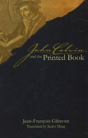 John Calvin and the Printed Book by Jean-Francois Gilmont