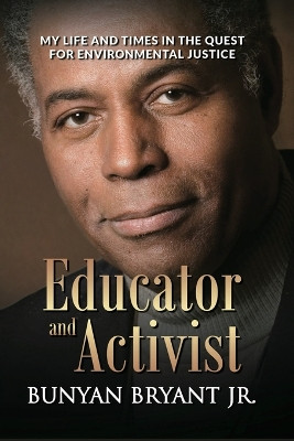 Educator and Activist: My Life and Times in the Quest for Environmental Justice by Bunyan Bryant 9781953943149