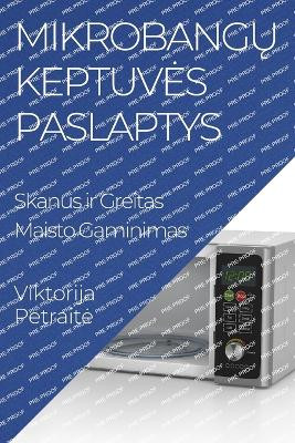 Mikrobangų Keptuves Paslaptys: Skanus ir Greitas Maisto Gaminimas by Viktorija Petraite 9781835863664