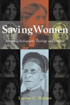 Saving Women: Retrieving Evangelistic Theology and Practice by Laceye C. Warner