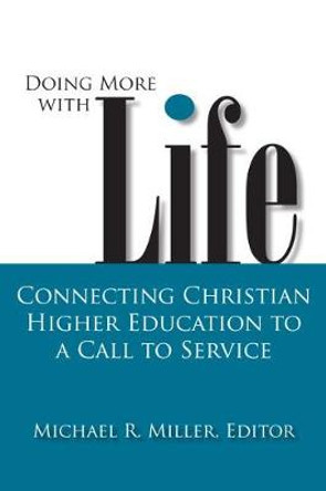 Doing More with Life: Connecting Christian Higher Education to a Call to Service by Michael R. Miller