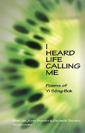 I Heard Life Calling Me: Poems of Yi Song-bok by George Sidney