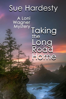 Taking The Long Road Home: Book 3 in the Loni Wagner Mystery Series by Sue Hardesty 9781633042063