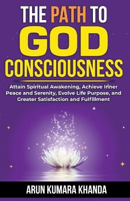 The Path to God Consciousness by Arun Kumara Khanda 9798224722532
