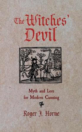 The Witches' Devil: Myth and Lore for Modern Cunning by Roger J Horne 9781736762547