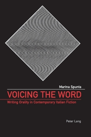 Voicing the Word: Writing Orality in Contemporary Italian Fiction by Marina Spunta 9783039102518