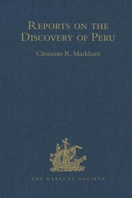 Reports on the Discovery of Peru: I. Report of Francisco de Xeres, Secretary to Francisco Pizarro. II.- Edited Title: I. Report of Francisco de Xeres, Secretary to Francisco Pizarro. - Edited Sub Title by  9781409413134