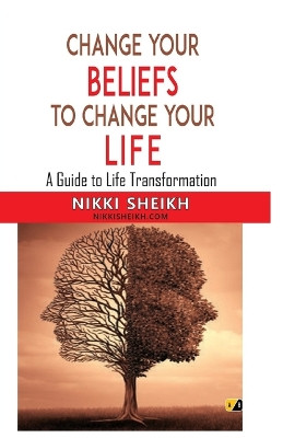 Change Your Belifes To Change Your Life: A Guide To Life Transformation by Nikki Sheikh 9789358472134