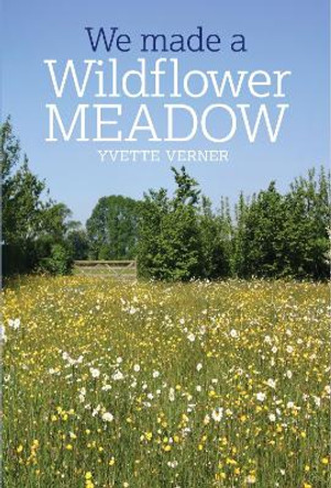 We Made a Wildflower Meadow by Yvette Verner