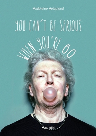 You Can't Be Serious When You're 60 by Madeleine Melquiond 9782315012619