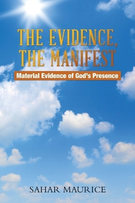 The Evidence, The Manifest: Material Evidence of God's Presence by Sahar Maurice 9781982287634