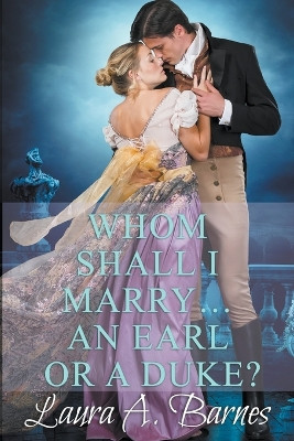 Whom Shall I Marry... An Earl or A Duke? by Laura A Barnes 9798201711368