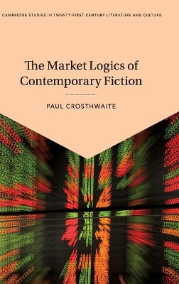 The Market Logics of Contemporary Fiction by Paul Crosthwaite 9781108499569
