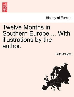 Twelve Months in Southern Europe ... with Illustrations by the Author. by Edith Osborne 9781241608088