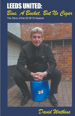 Leeds United: Bins, a Bucket, but No Cigar by David Watkins 9781787233843