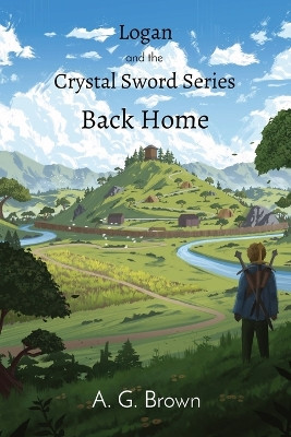 Back Home: Logan and the Crystal Sword I by A G Brown 9781738606320