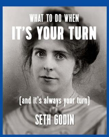 What to Do When it's Your Turn: (And it's Always Your Turn) by Seth Godin