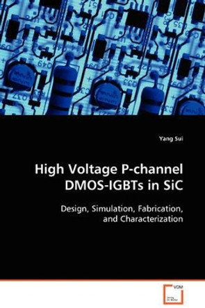 High Voltage P-Channel Dmos-Igbts in Sic by Yang Sui 9783639107562