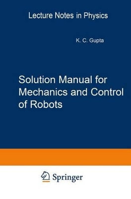Solution Manual for Mechanics and Control of Robots: Springer, 1997 by Krishna C. Gupta 9781461273080