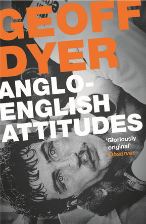 Anglo-English Attitudes by Geoff Dyer