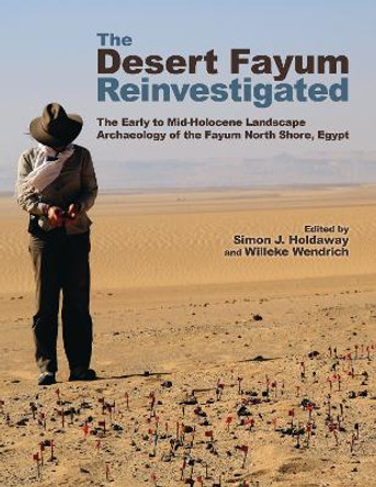 The Desert Fayum Reinvestigated: The Early to Mid-Holocene Landscape Archaeology of the Fayum North Shore, Egypt by Willeke Wendrich