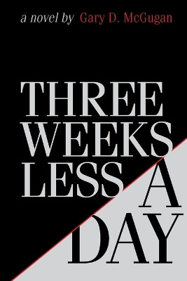 Three Weeks Less a Day by Gary D McGugan 9781777904937