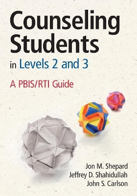 Counseling Students in Levels 2 and 3: A PBIS/RTI Guide by Jon M. Shepard 9781452255644