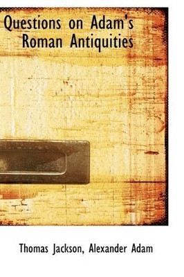 Questions on Adam's Roman Antiquities by Thomas Jackson 9781103435562