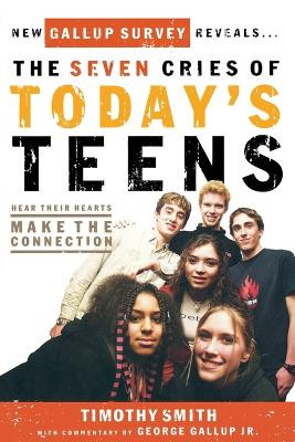 The Seven Cries of Today's Teens: Hearing Their Hearts; Making the Connection by Timothy Smith 9781591450504
