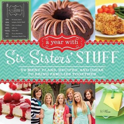 A Year with Six Sisters' Stuff: 52 Menu Plans, Recipes, and Ideas to Bring Families Together by Six Sisters' Stuff 9781609078164