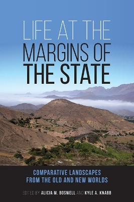 Life at the Margins of the State: Comparative Landscapes from the Old and New Worldsvolume 1 by Alicia M Boswell 9781646422944